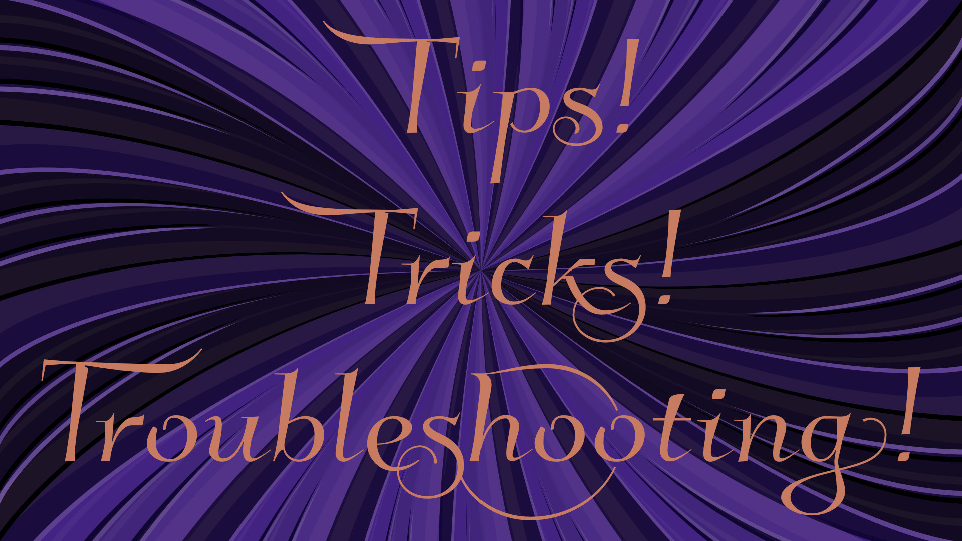 Tips, Tricks or Troubleshooting